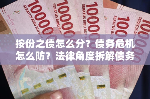 济南按份之债怎么分？债务危机怎么防？法律角度拆解债务分配与风险自保指南