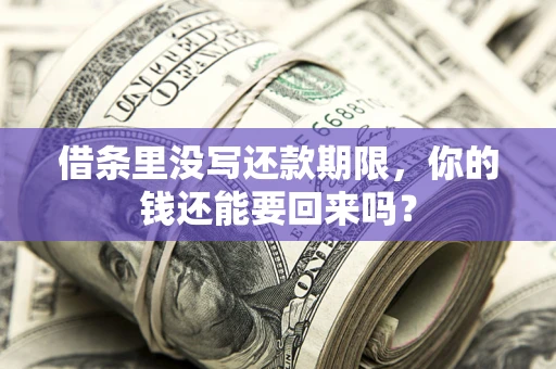 济南借条里没写还款期限，你的钱还能要回来吗？