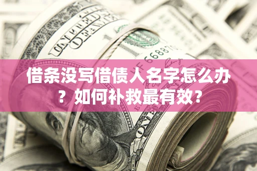 济南借条没写借债人名字怎么办？如何补救最有效？