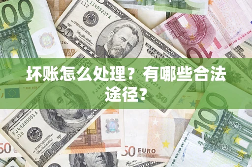 济南坏账怎么处理？有哪些合法途径？