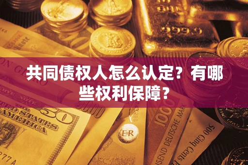 济南共同债权人怎么认定？有哪些权利保障？