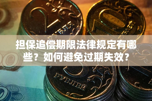 济南担保追偿期限法律规定有哪些？如何避免过期失效？