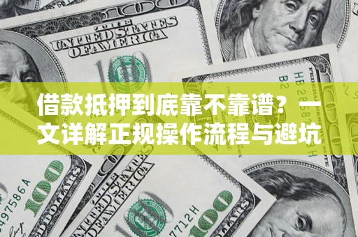 济南借款抵押到底靠不靠谱？一文详解正规操作流程与避坑指南