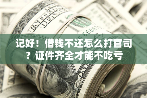 济南记好！借钱不还怎么打官司？证件齐全才能不吃亏