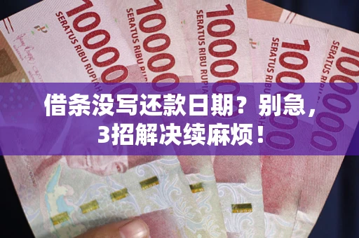 济南借条没写还款日期？别急，3招解决续麻烦！
