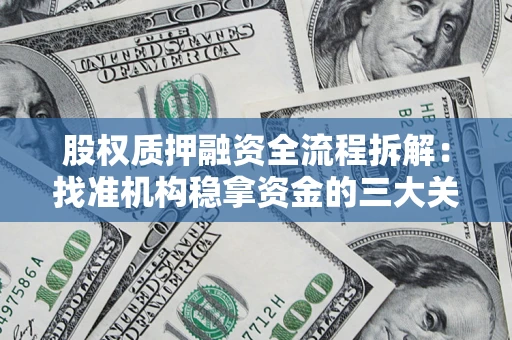 济南股权质押融资全流程拆解：找准机构稳拿资金的三大关键