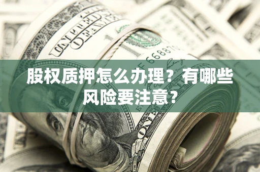 济南股权质押怎么办理？有哪些风险要注意？