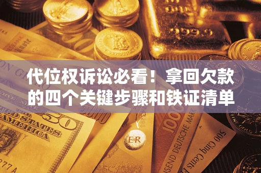 济南代位权诉讼必看！拿回欠款的四个关键步骤和铁证清单