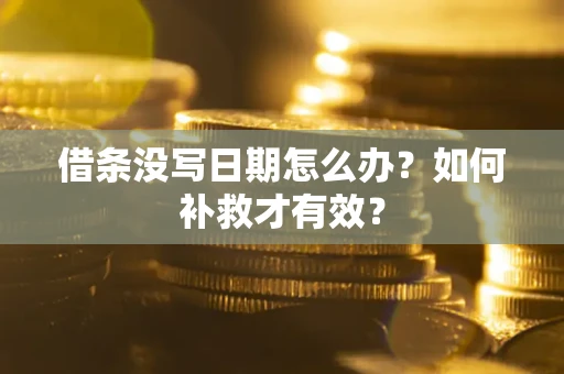 济南借条没写日期怎么办？如何补救才有效？