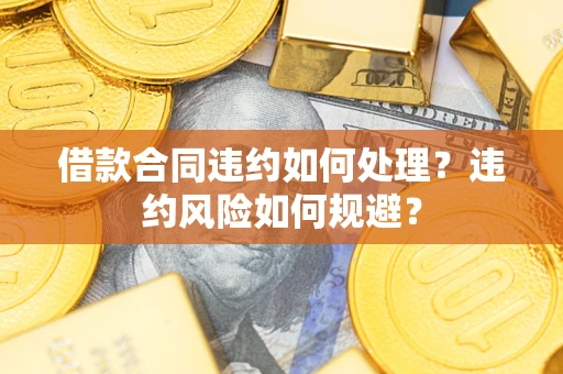 济南借款合同违约如何处理？违约风险如何规避？