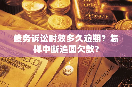 济南债务诉讼时效多久逾期？怎样中断追回欠款？