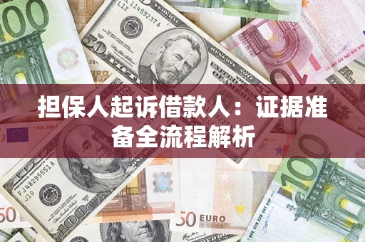 济南担保人起诉借款人：证据准备全流程解析