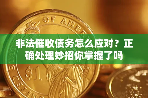 济南非法催收债务怎么应对？正确处理妙招你掌握了吗