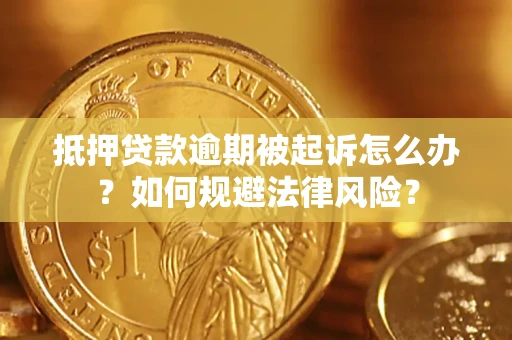 济南抵押贷款逾期被起诉怎么办？如何规避法律风险？