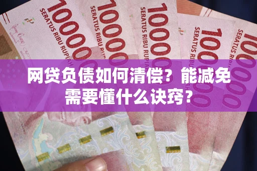 济南网贷负债如何清偿？能减免需要懂什么诀窍？
