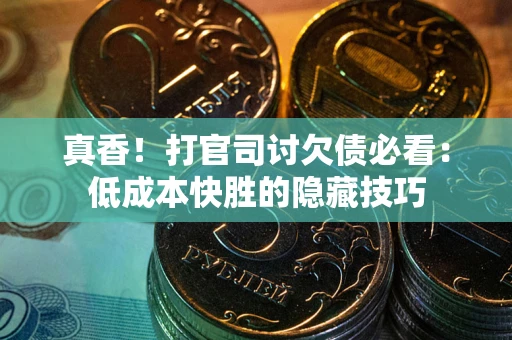 济南真香！打官司讨欠债必看：低成本快胜的隐藏技巧