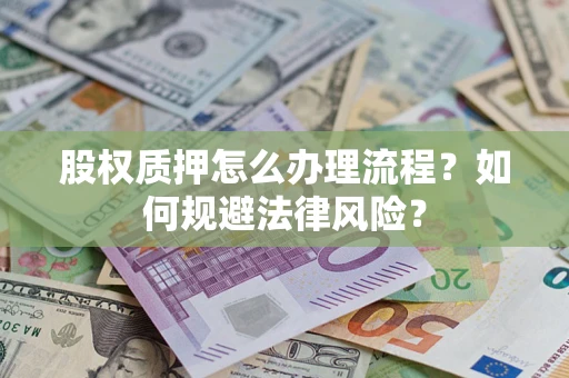 济南股权质押怎么办理流程？如何规避法律风险？