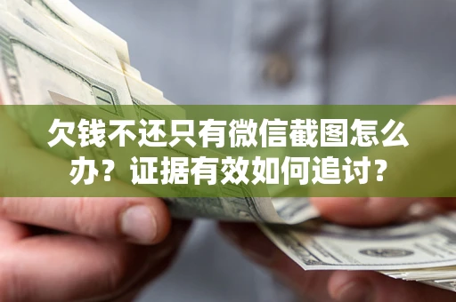 济南欠钱不还只有微信截图怎么办？证据有效如何追讨？