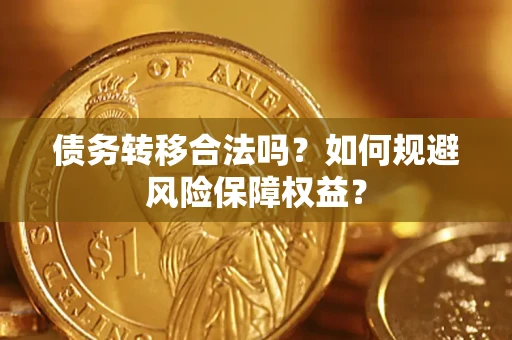 济南债务转移合法吗？如何规避风险保障权益？