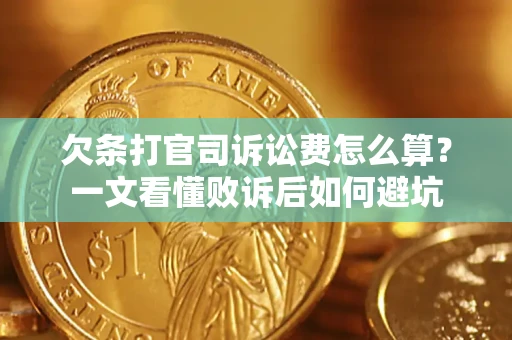 济南欠条打官司诉讼费怎么算？一文看懂败诉后如何避坑