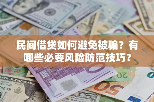 济南民间借贷如何避免被骗？有哪些必要风险防范技巧？