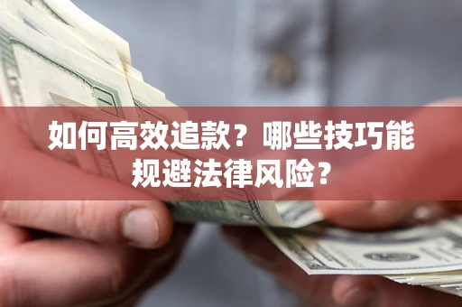 济南如何高效追款？哪些技巧能规避法律风险？