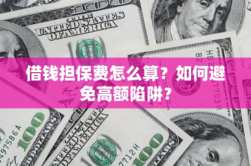 济南借钱担保费怎么算？如何避免高额陷阱？