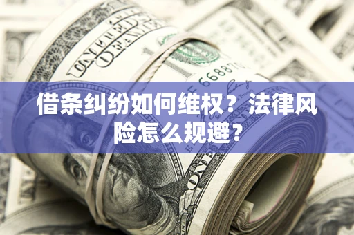 济南借条纠纷如何维权？法律风险怎么规避？
