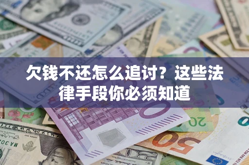 济南欠钱不还怎么追讨？这些法律手段你必须知道