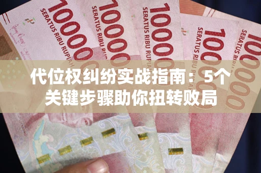 济南代位权纠纷实战指南：5个关键步骤助你扭转败局