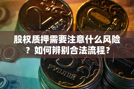 济南股权质押需要注意什么风险？如何辨别合法流程？