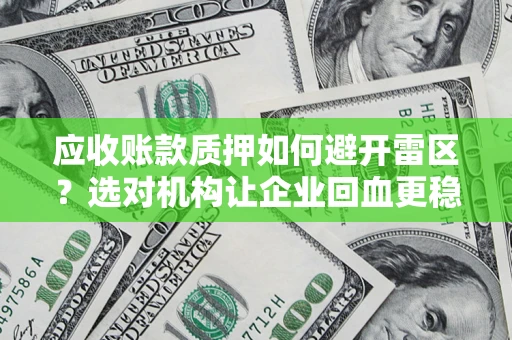 济南应收账款质押如何避开雷区？选对机构让企业回血更稳