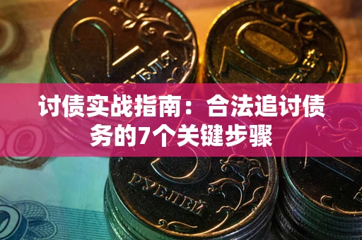 济南讨债实战指南：合法追讨债务的7个关键步骤