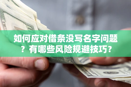 济南如何应对借条没写名字问题？有哪些风险规避技巧？