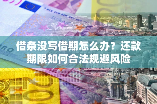 济南借条没写借期怎么办？还款期限如何合法规避风险